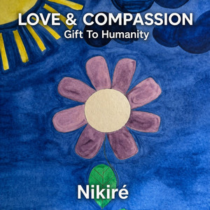 LOVE & COMPASSION - Gift To Humanity by Nikiré