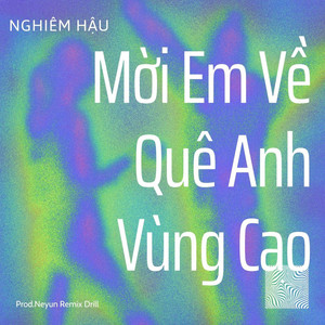Mời Em Về Quê Anh Vùng Cao - Prod.Neyun Remix Drill by Nghiêm Hậu, Prod.Neyun