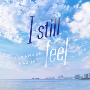 I still feel by 髙橋一輝