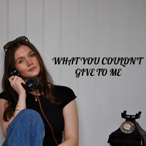 What You Couldn't Give To Me