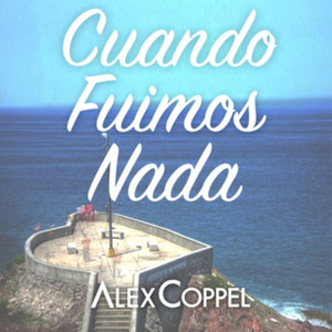 Cuando Fuimos Nada by Alex Coppel