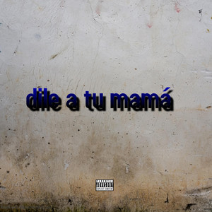 dile a tu mamá by Miguelin en la casa