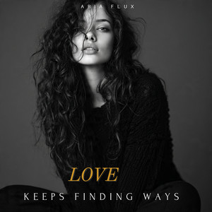 Love Keeps Finding Ways by Aria Flux
