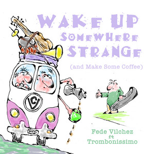 Wake up Somewhere Strange (And Make Some Coffee) by Fede Vilchez, Trombonissimo