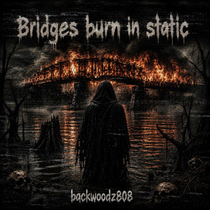 Bridges Burn in Static by Backwoodz808