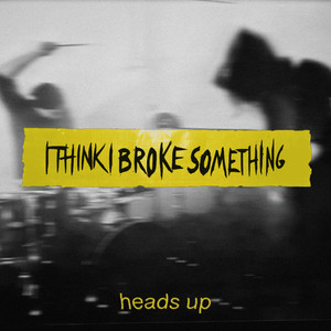 Heads Up by I Think I Broke Something