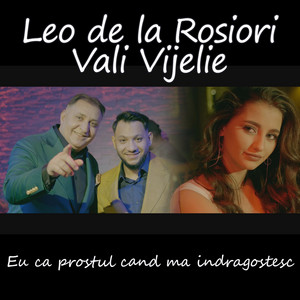 Leo de la Rosiori - Eu ca prostul cand ma indragostesc (feat. Vali Vijelie)
