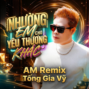 Nhường Em Cho Yêu Thương Khác (AM Remix) by Tống Gia Vỹ, N-ONE Music