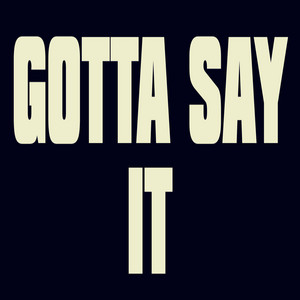 gotta say it