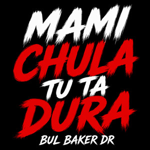 mami chula tu ta dura by BUL BAKER DR