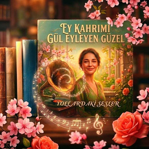 Ey Kahrımı Gül Eyleyen Güzel by Yollardaki Sesler