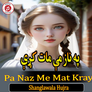 Shanglawala Hujra - Pa Naz Me Mat Kray