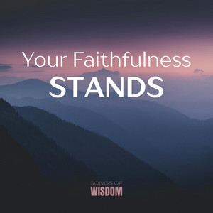 Your Faithfulness Stands by Songs Of Wisdom