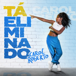 Carol Roberto - Tá Eliminado