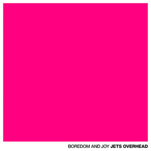 Boredom and Joy by Jets Overhead