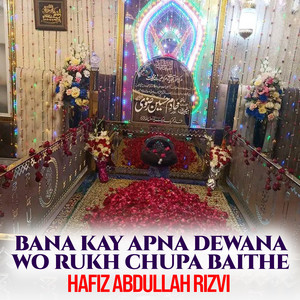 Hafiz Abdullah Rizvi - bana Kay Apna Dewana Wo Rukh Chupa Baithe