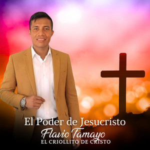El Poder de Jesucristo by Flavio Tamayo El Criollito De Cristo
