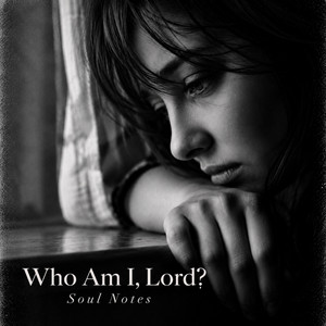 Who Am I, Lord? by Soul Notes