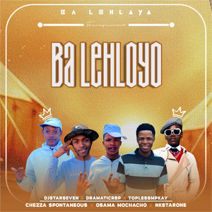 `Ba Lehloyo by DJStarSeven, DramaticRBP, Chezza Spountanious, ToplessMpkayy, nkStarOne, OSAMA MOCHACHO