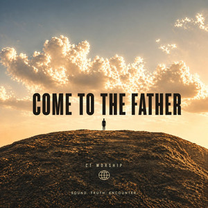 Come to the Father by CT Worship