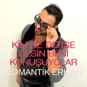 Romantik Erhan - Kim Ne Derse Desin Beni Konuşuyolar
