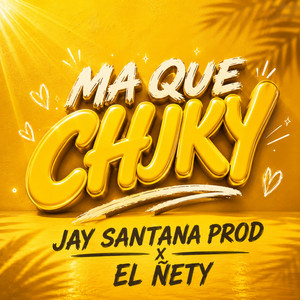 Ma Que Chuky by Jay santana prod, El Ñety