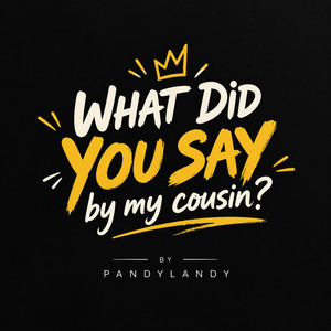 What did you say by my cousin?