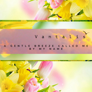A Gentle Breeze Called Me by My Name by Vantalis