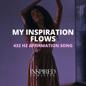 My Inspiration Flows | 432 Hz Affirmation Song by Inspired Feminine