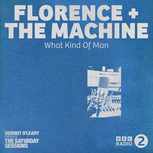 What Kind Of Man - Live From Dermot O’Leary’s Saturday Sessions / 2016 by Florence + The Machine