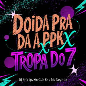 Doida Pra Da A Ppk X Tropa Do 7 by DJ Erik JP, MC Guh SR, MC Negritin