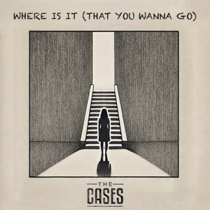 Where Is It (That You Wanna Go) by The Cases