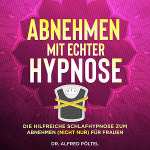 Abnehmen mit echter Hypnose [Die hilfreiche Schlafhypnose zum Abnehmen (nicht nur) für Frauen]