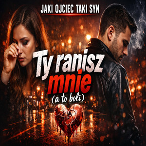 Ty ranisz mnie by Jaki Ojciec Taki Syn