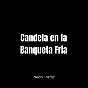 Candela en la Banqueta Fría by Necio Torrez