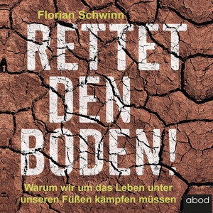 Rettet den Boden! (Warum wir um das Leben unter unseren Füßen kämpfen müssen)