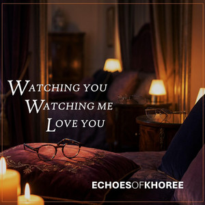Watching You Watching Me Love You by Echoes of Khoree