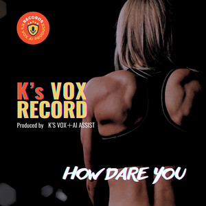 HOW DARE YOU by K's VOX