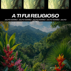 a ti fui religioso by Julito Gomez