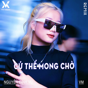 Nguyễn Đình Vũ & VM - Cứ Thế Mong Chờ (Remix)