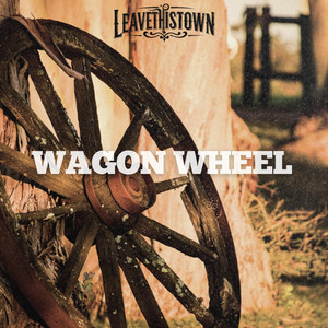 Wagon Wheel by LEAVETHISTOWN