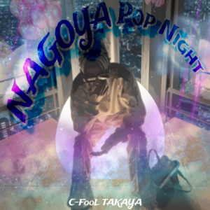 NAGOYA Pop Night by C-FooL TAKAYA