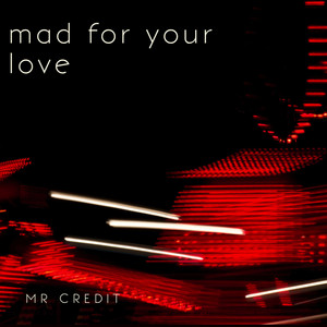 Mad for Your Love by MR CREDIT