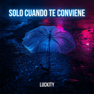 Solo Cuando Te Conviene by Luckity