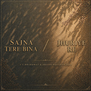 Sajna Tere Bina x Jhuriye Re by A C Bhardwaj, Shashi Bhushan Negi