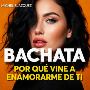 Por qué vine a enamorarme de ti. BACHATA by Michel Blazquez