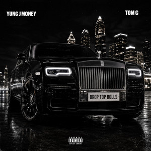 Drop Top Rolls by Yung J Money, Tom. G