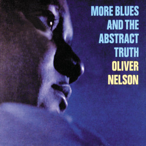 More Blues And The Abstract Truth - Album by Oliver Nelson | Spotify