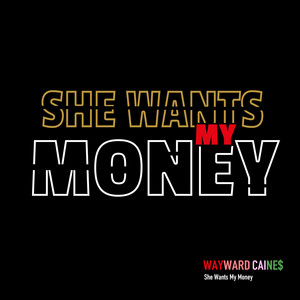 She Wants My Money by Wayward Caines