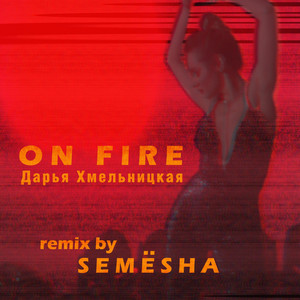 On Fire (Remix) - song and lyrics by Дарья Хмельницкая, Semësha ...